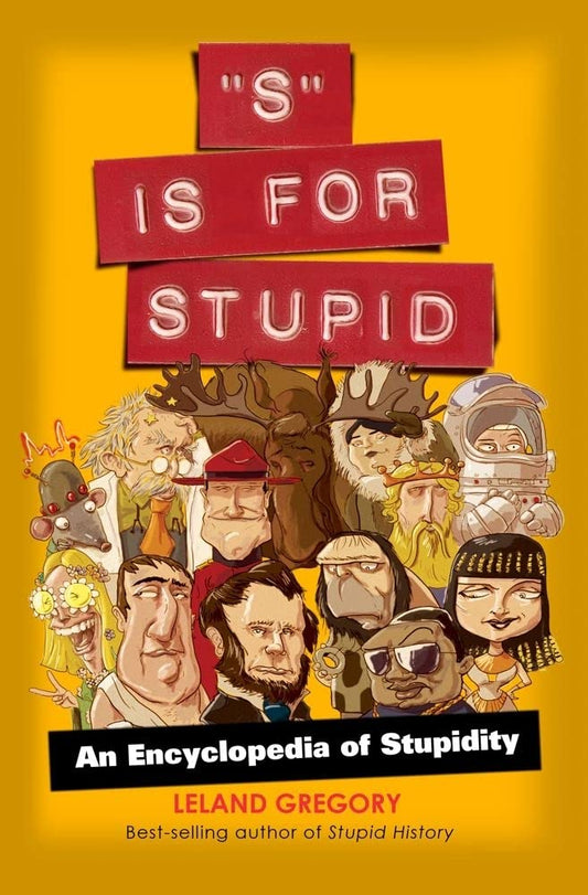 S Is for Stupid: An Encyclopedia of Stupidity Volume 11 Stupid History [Paperback] Gregory, Leland