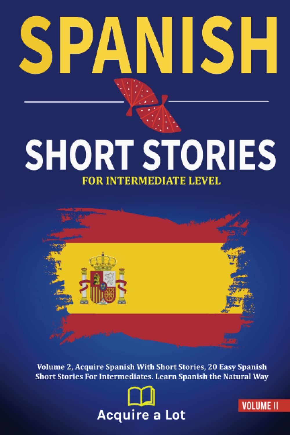 Spanish Short Stories For Intermediate Level: Volume 2, Acquire Spanish With Short Stories, 20 Easy Spanish Short Stories For Intermediates. Learn ... (The Journey to Fluency) (Spanish Editio