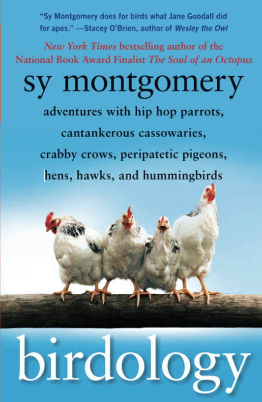 Birdology: Adventures with Hip Hop Parrots, Cantankerous Cassowaries, Crabby Crows, Peripatetic Pigeons, Hens, Hawks, and Hummingbirds [Paperback] Montgomery, Sy