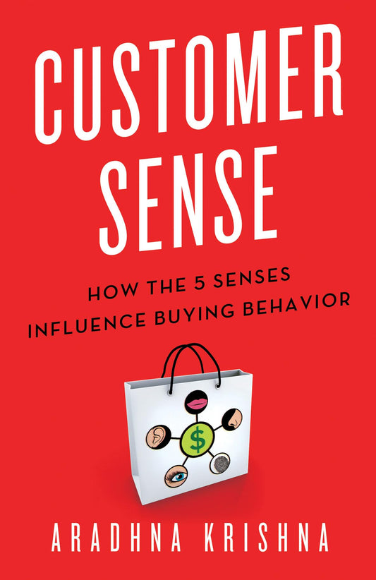 Customer Sense: How the 5 Senses Influence Buying Behavior [Hardcover] Krishna, Aradhna