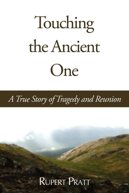 Touching the Ancient One: A True Story of Tragedy And Reunion Rupert Pratt