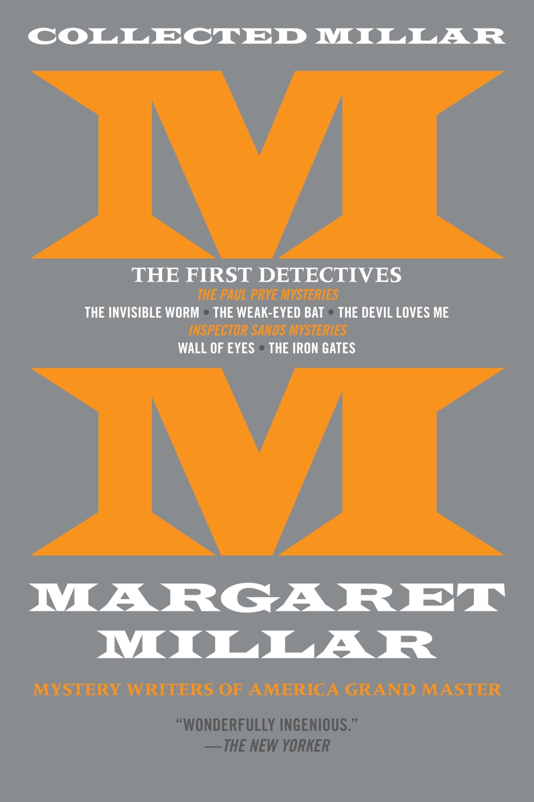 Collected Millar: The First Detectives: The Invisible Worm; The Weak-Eyed Bat; The Devil Loves Me; Wall of Eyes; The Iron Gates