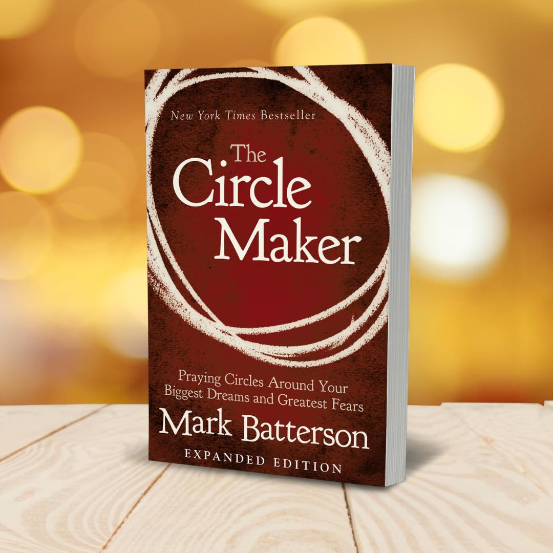 The Circle Maker: Praying Circles Around Your Biggest Dreams and Greatest Fears