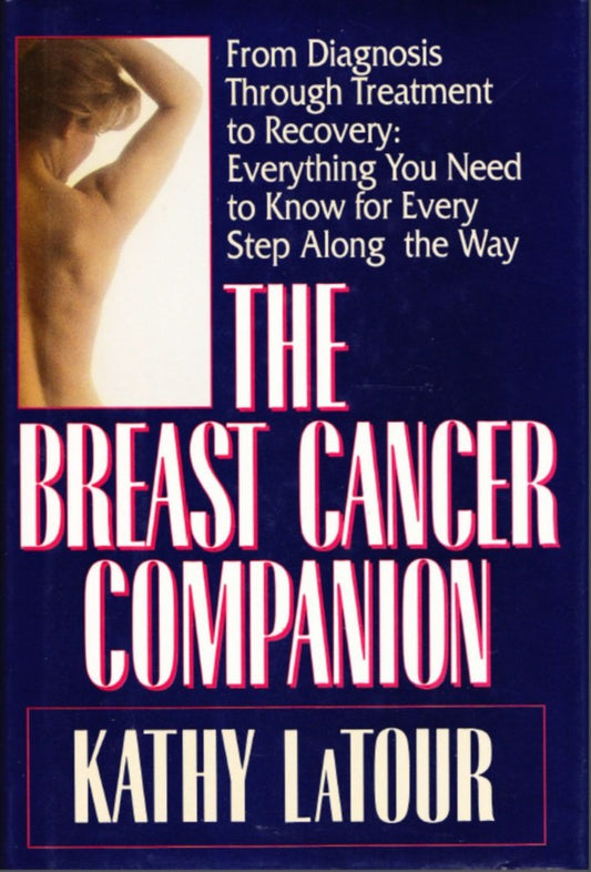 The Breast Cancer Companion: From Diagnosis Through Treatment to Recovery : Everything You Need to Know for Every Step Along the Way Latour, Kathy