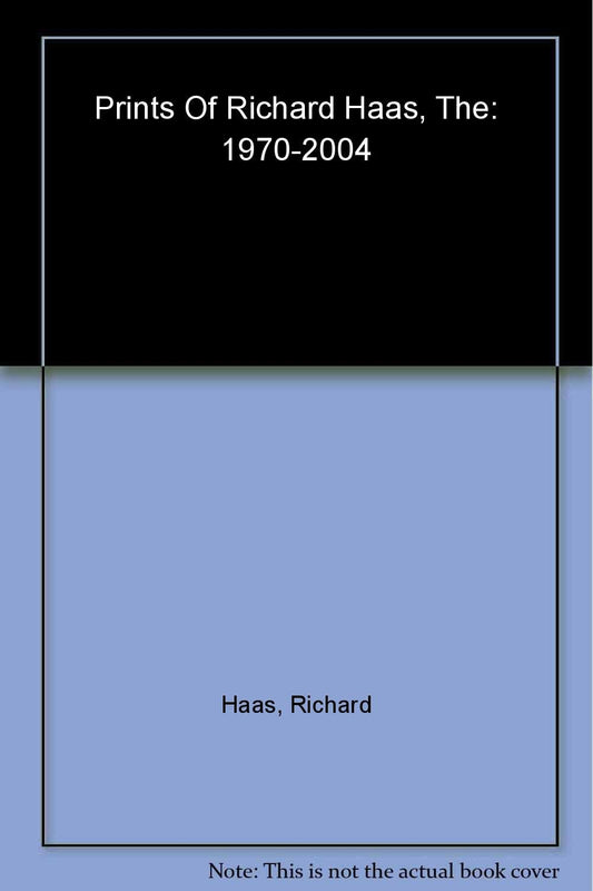 Richard Haas: The Prints Of Richard Haas: A Catalogue Raisonn 19702004 Kushner, Marilyn; Barnet, Will; Pearlstein, Philip and Haas, Richard