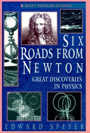 Six Roads from Newton: Great Discoveries in Physics (Wiley Popular Science)
