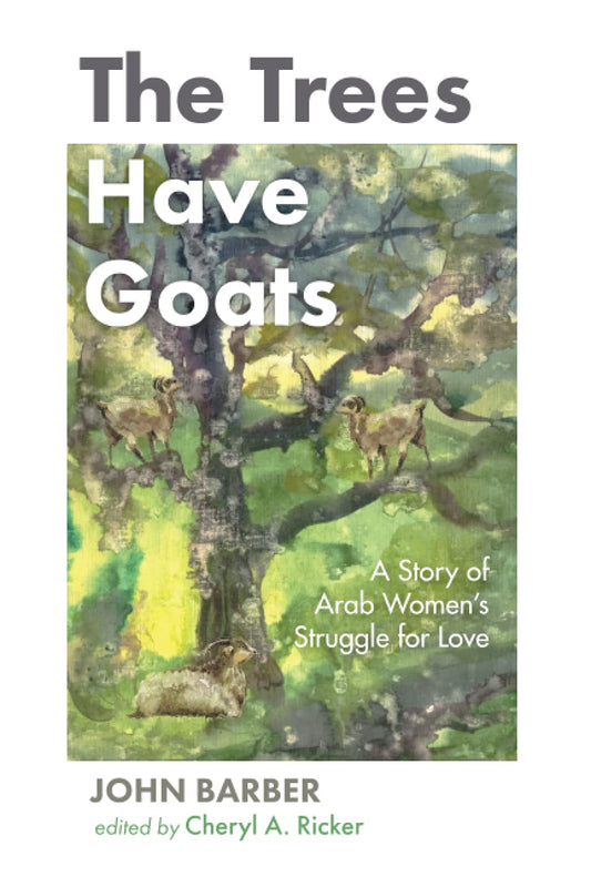 The Trees Have Goats: A Story of Arab Womens Struggle for Love [Paperback] Barber, John and Ricker, Cheryl A