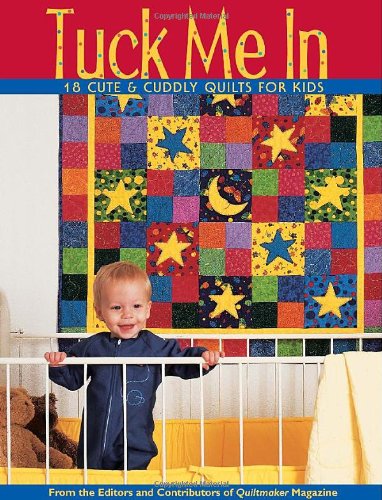 Tuck Me In: 18 Cute  Cuddly Quilts for Kids Quiltmaker Magazine