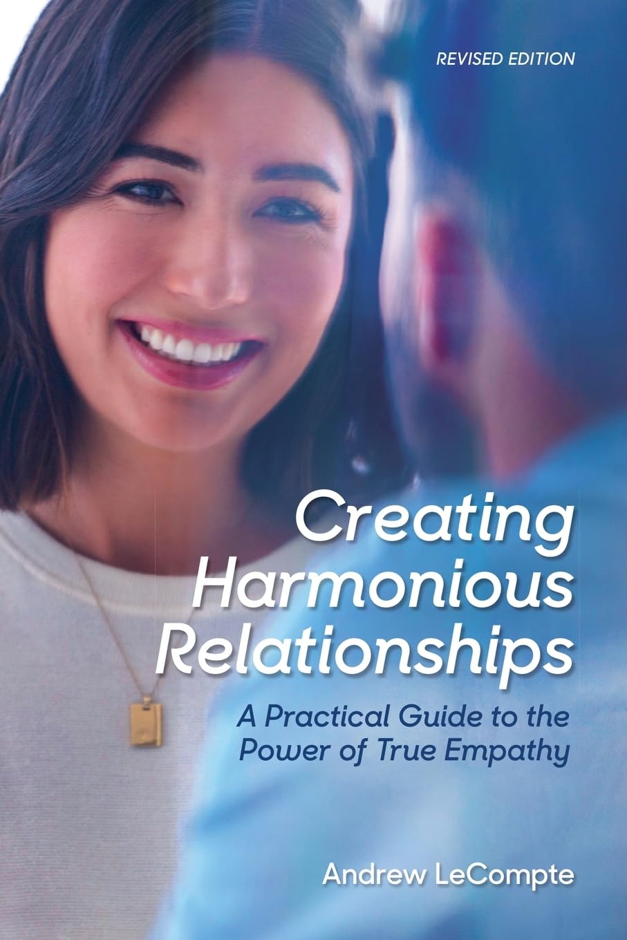 Creating Harmonious Relationships: A Practical Guide to the Power of True Empathy