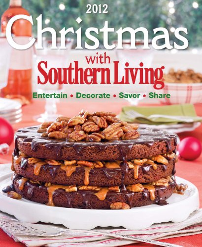 Christmas With Southern Living 2012: Savor  Entertain  Decorate  Share Editors of Southern Living Magazine