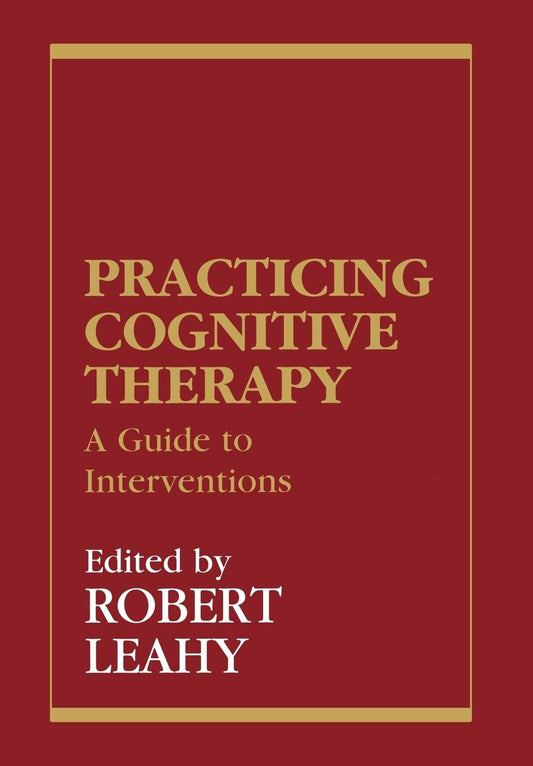 Practicing Cognitive Therapy: A Guide to Interventions New Directions in CognitiveBehavior Therapy [Hardcover] Leahy, Robert L