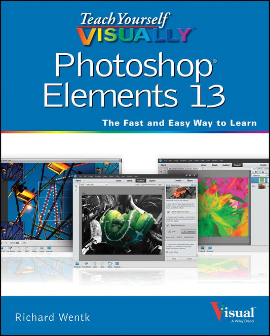 Teach Yourself VISUALLY Photoshop Elements 13 Teach Yourself VISUALLY Tech Wentk, Richard