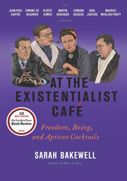 At the Existentialist Café: Freedom, Being, and Apricot Cocktails with Jean-Paul Sartre, Simone de Beauvoir, Albert Camus, Martin Heidegger, Maurice Merleau-Ponty and Others