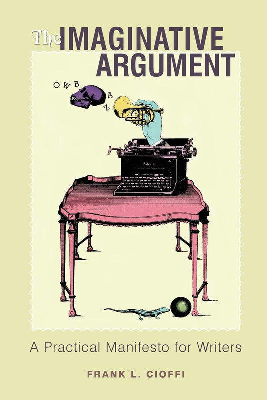 The Imaginative Argument: A Practical Manifesto for Writers [Paperback] Frank L Cioffi