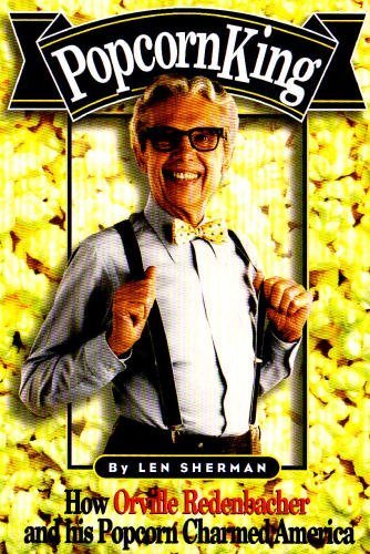 Popcorn King: How Orville Redenbacher and His Popcorn Charmed America Sherman, Len