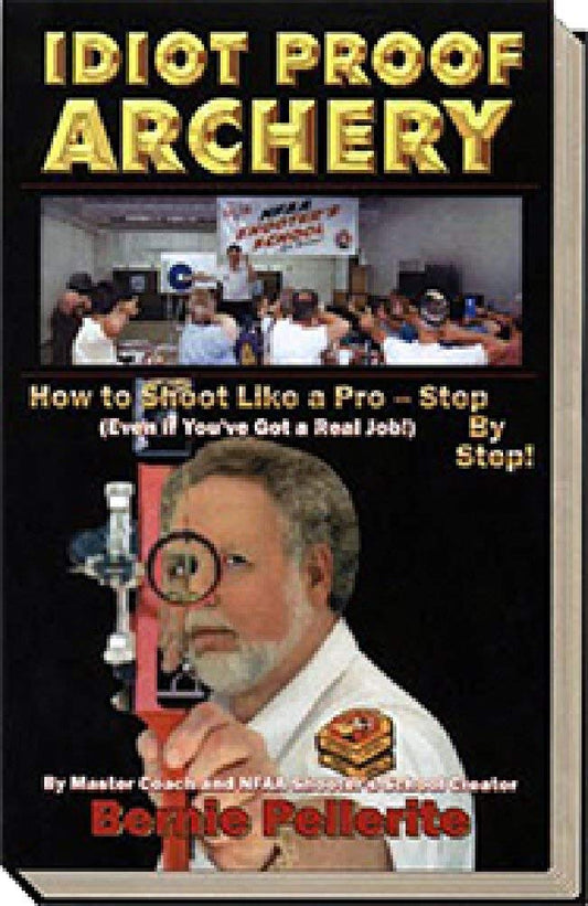 Idiot Proof ArcheryHow to Shoot Like a ProStep By Step [Paperback] Bernie Pellerite and Diana LaBeau