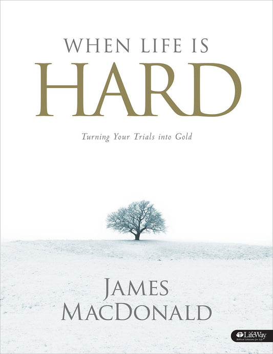 When Life Is Hard  Member Book: Turning Your Trials into Gold MacDonald, James