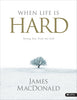 When Life Is Hard  Member Book: Turning Your Trials into Gold MacDonald, James