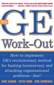 The GE Work-Out : How to Implement GE's Revolutionary Method for Busting Bureaucracy & Attacking Organizational Proble