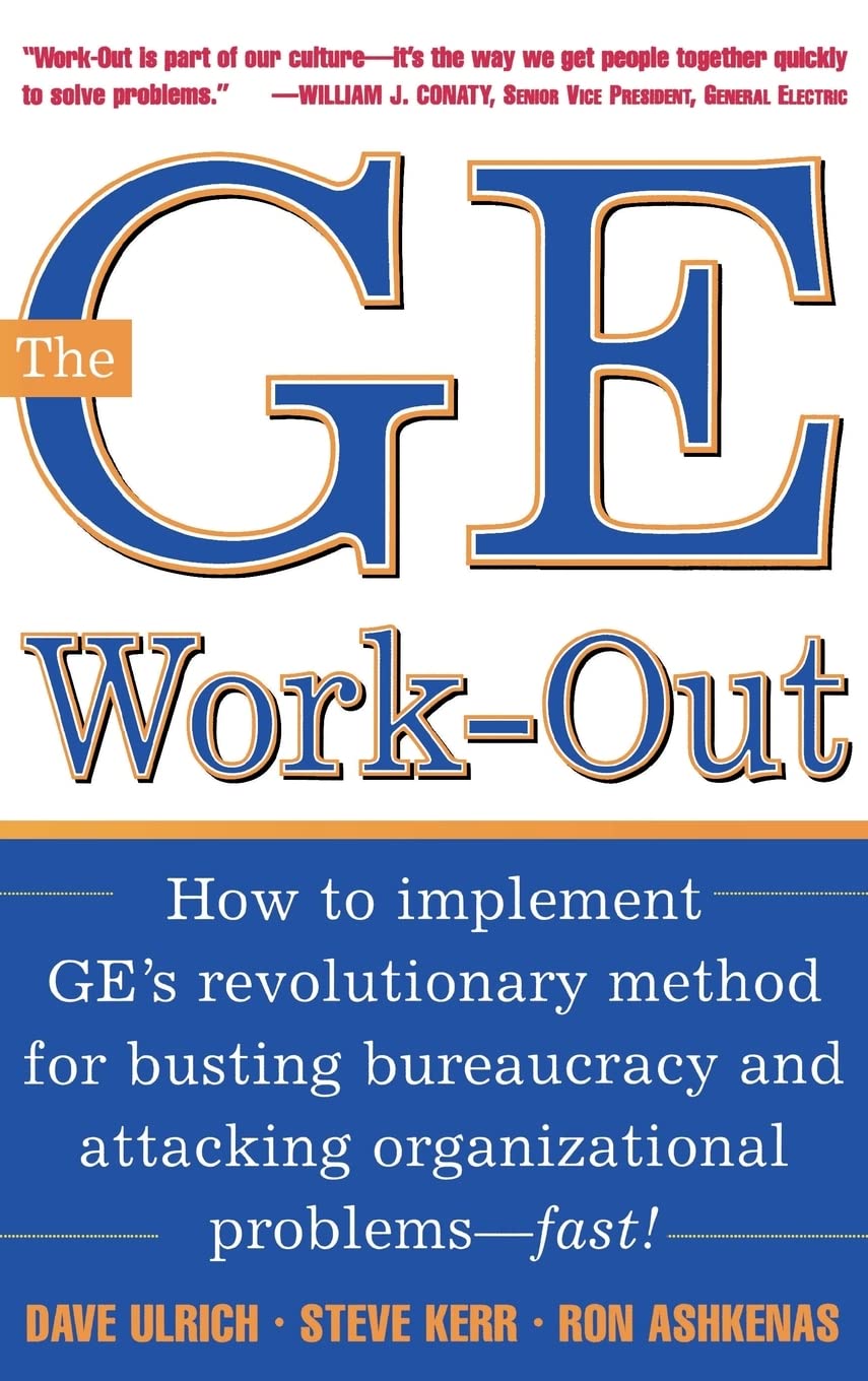 The GE Work-Out : How to Implement GE's Revolutionary Method for Busting Bureaucracy & Attacking Organizational Proble