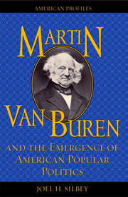 Martin Van Buren and the Emergence of American Popular Politics (American Profiles)
