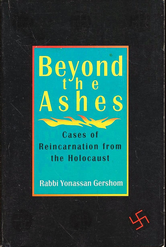 Beyond the Ashes: Cases of Reincarnation from the Holocaust Yonassan Gershom and John Rossner