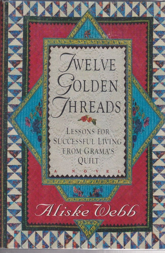 Twelve Golden Threads: Lessons for Successful Living from Grandmas Quilt Webb, Aliske