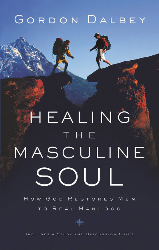 Healing the Masculine Soul: Gods Restoration of Men to Real Manhood [Paperback] Dalbey, Gordon