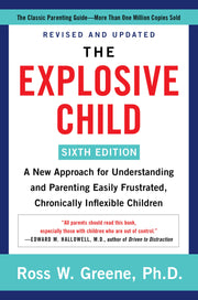 The Explosive Child [Sixth Edition]: A New Approach for Understanding and Parenting Easily Frustrated, Chronically Inflexible Children