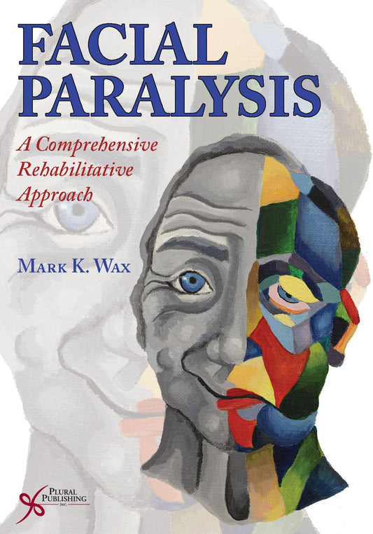 Facial Paralysis: A Comprehensive Rehabilitative Approach [Hardcover] Mark K Wax