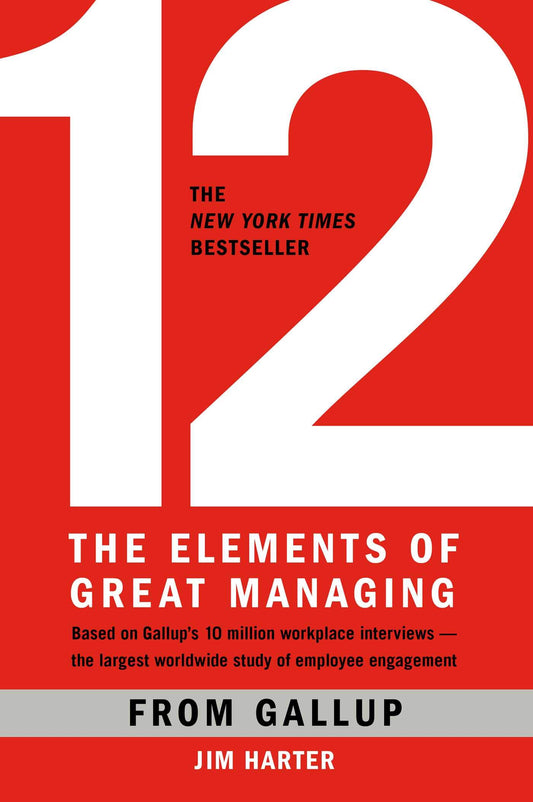 12: The Elements of Great Managing [Hardcover] Gallup and Harter PhD, James K