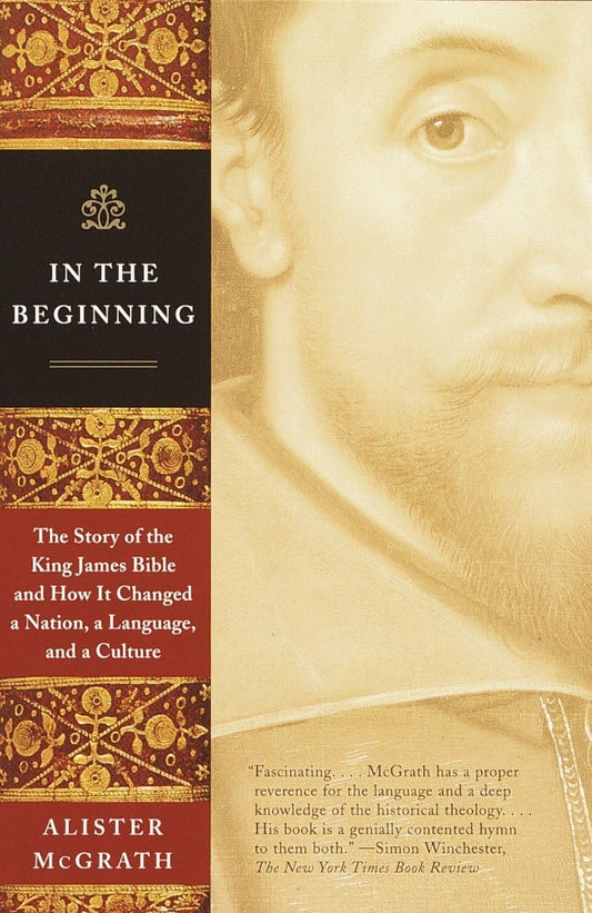 In the Beginning: The Story of the King James Bible and How It Changed a Nation, a Language, and a Culture [Paperback] McGrath, Alister
