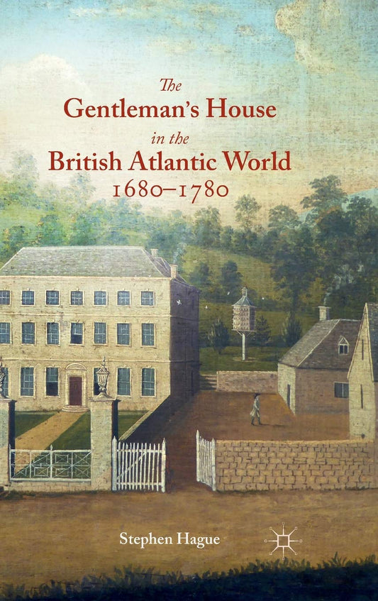 The Gentlemans House in the British Atlantic World 16801780 [Hardcover] Hague, S
