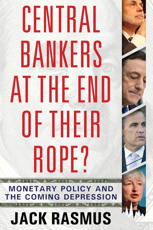 Central Bankers at the End of Their Rope?: Monetary Policy and the Coming Depression [Paperback] Rasmus, Dr Jack