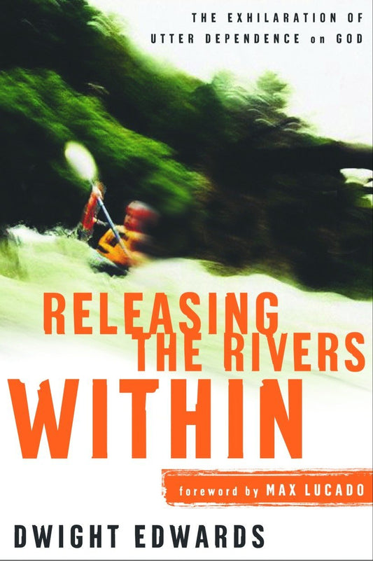 Releasing the Rivers Within: The Exhilaration of Utter Dependence on God [Paperback] Edwards, Dwight
