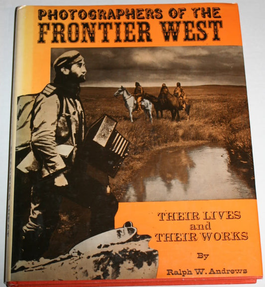Photographers of the Frontier West: Their Lives and Works 1875 to 1915 [Hardcover] Ralph Andrews