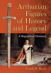 Arthurian Figures of History and Legend: A Biographical Dictionary