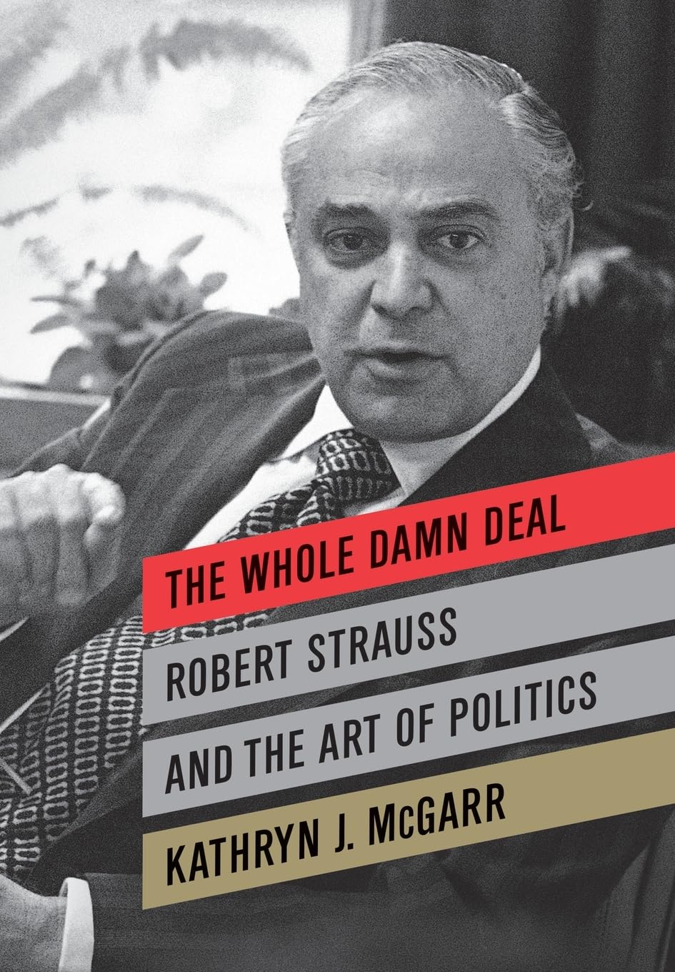 The Whole Damn Deal: Robert Strauss and the Art of Politics