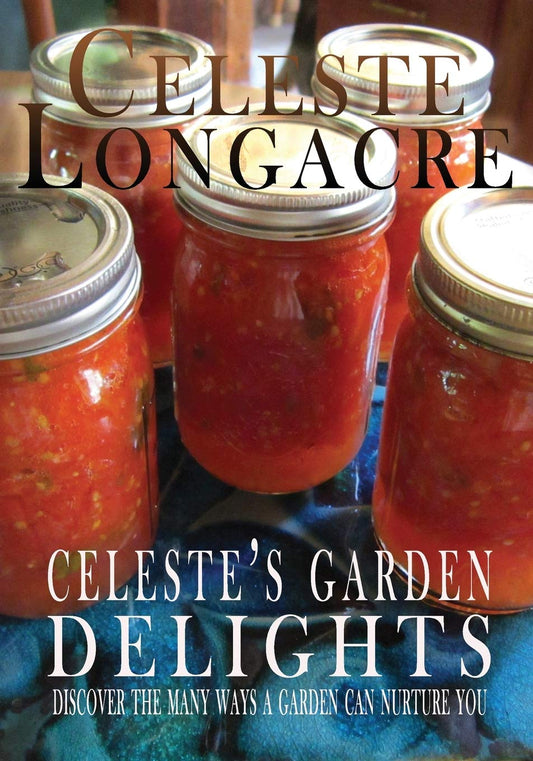 Celestes Garden Delights: Discover the Many Ways a Garden Can Nurture You Longacre, Celeste