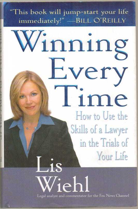 Winning Every Time: How to Use the Skills of a Lawyer in the Trials of Your Life Wiehl, Lis