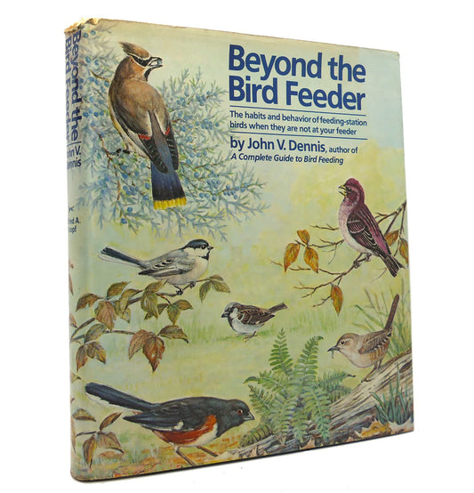Beyond the Bird Feeder: The Habits and Behavior of FeedingStation Birds When They are Not at Your Feeder [Hardcover] John V Dennis and Matthew Kalmenoff