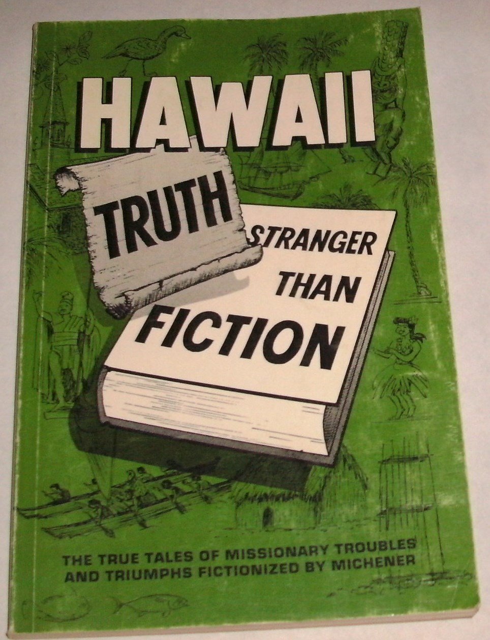 HAWAII--TRUTH STRANGER THAN FICTION: The True Tales of Missionary Troubles and Triumphs Fictionalized by Michener
