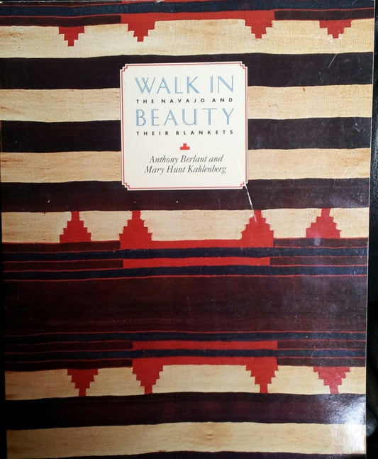 Walk in Beauty: The Navajo and Their Blankets Berlant, Anthony and Kahlenberg, Mary Hunt