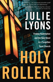 Holy Roller: Finding Redemption and the Holy Ghost in a Forgotten Texas Church