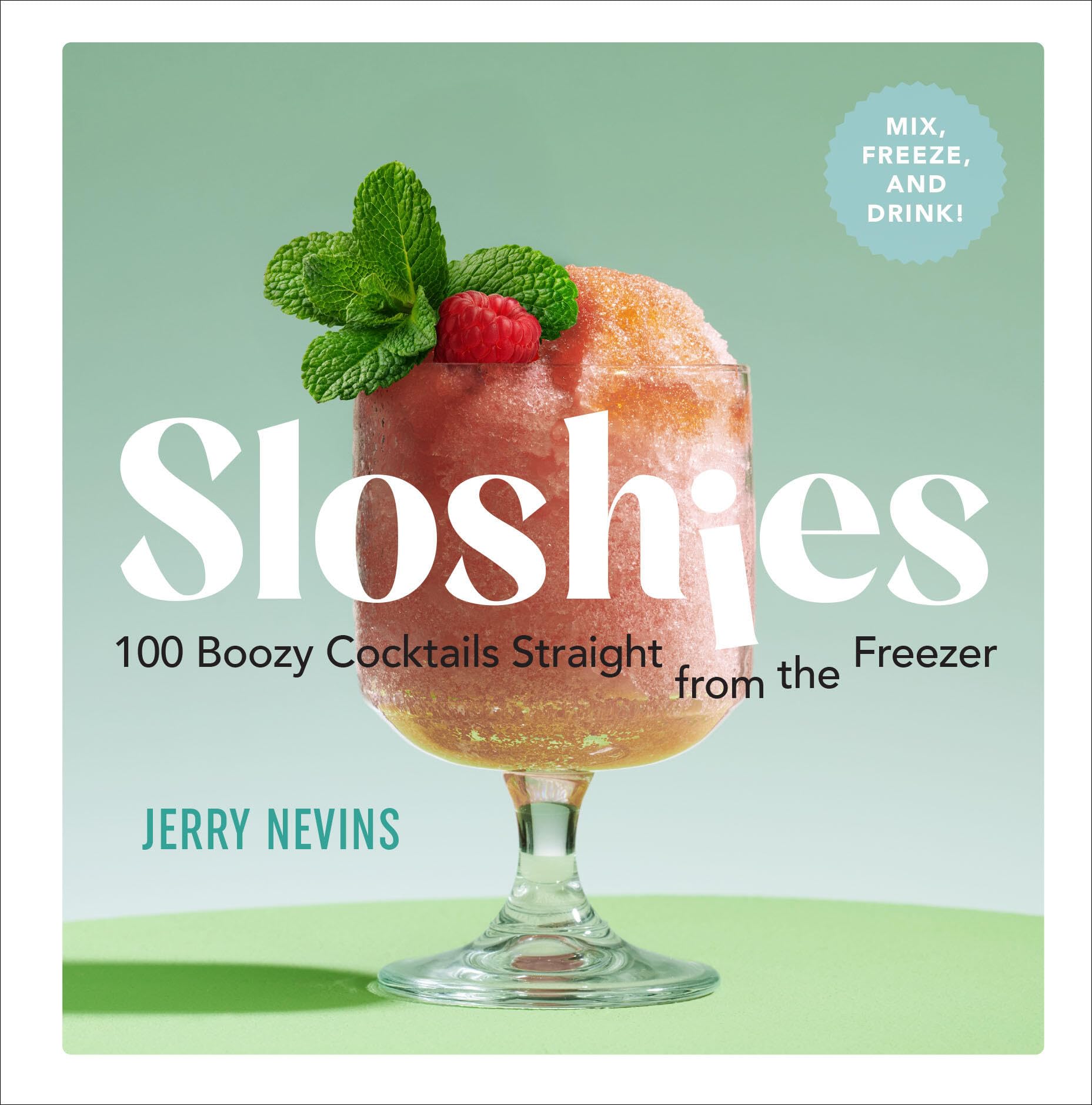 Sloshies: 100 Boozy Cocktails Straight from the Freezer