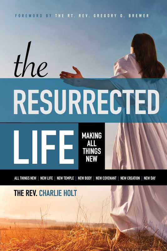 The Resurrected Life: Making All Things New Christian Life Trilogy [Paperback] Holt, Charlie; Mooney, Ginny and Brewer, Gregory O