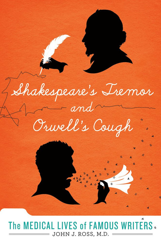 Shakespeares Tremor and Orwells Cough: The Medical Lives of Famous Writers Ross, John J
