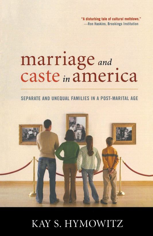 Marriage and Caste in America: Separate and Unequal Families in a PostMarital Age Hymowitz, Kay S