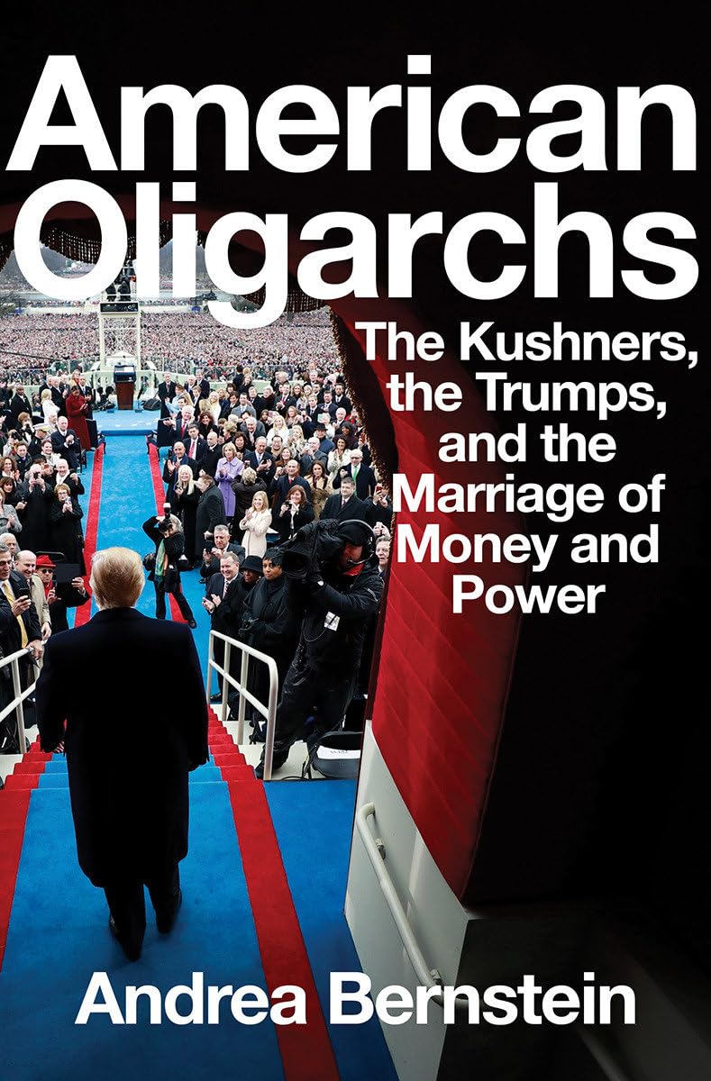 American Oligarchs: The Kushners, the Trumps, and the Marriage of Money and Power