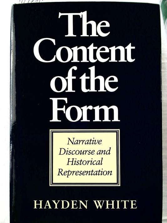 The Content of the Form: Narrative Discourse and Historical Representation White, Professor Hayden